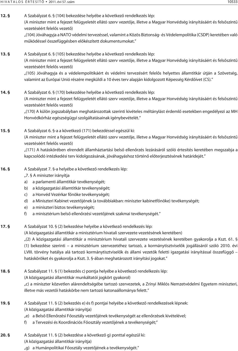 vezetõ) (104) Jóváhagyja a NATO védelmi tervezéssel, valamint a Közös Biztonság- és Védelempolitika (CSDP) keretében való mûködéssel összefüggésben elõkészített dokumentumokat. 13. A Szabályzat 6.