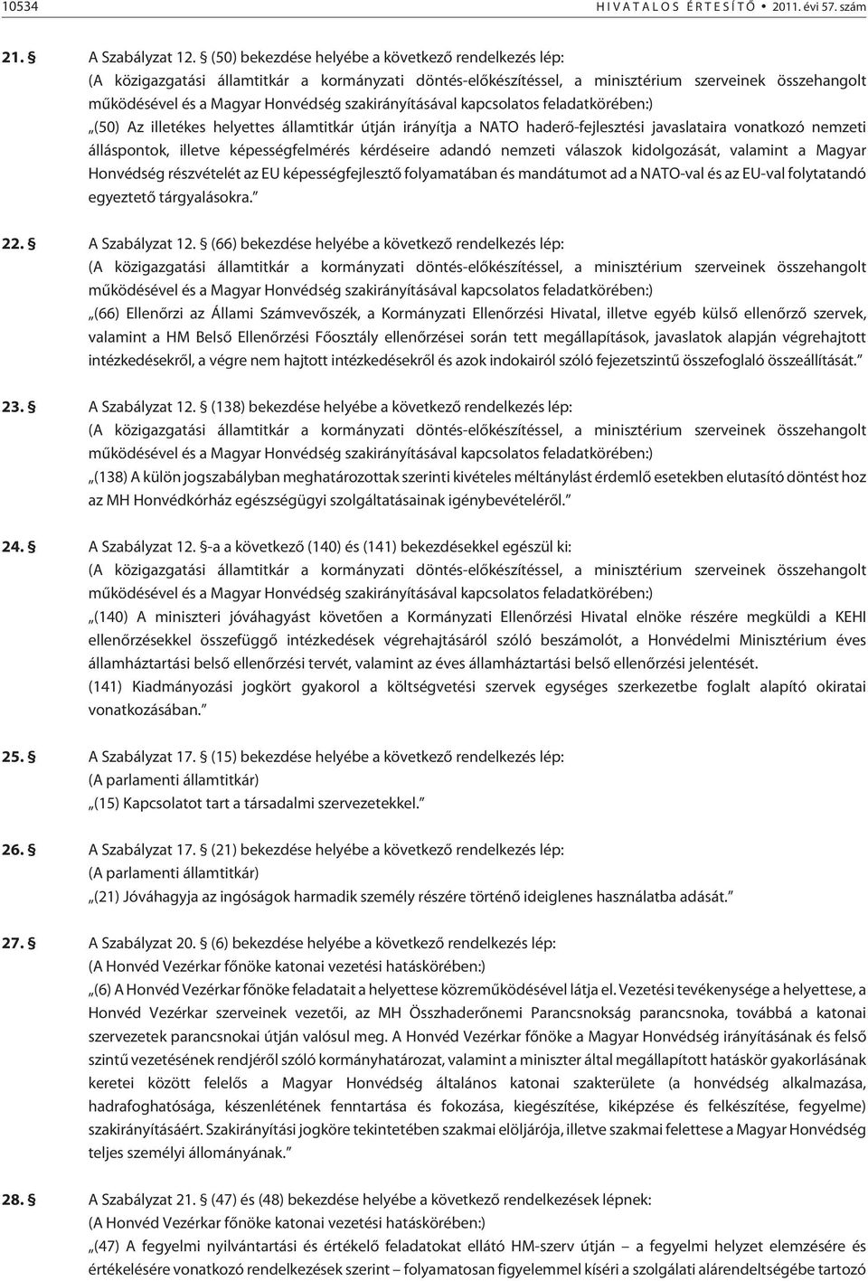 szakirányításával kapcsolatos feladatkörében:) (50) Az illetékes helyettes államtitkár útján irányítja a NATO haderõ-fejlesztési javaslataira vonatkozó nemzeti álláspontok, illetve képességfelmérés