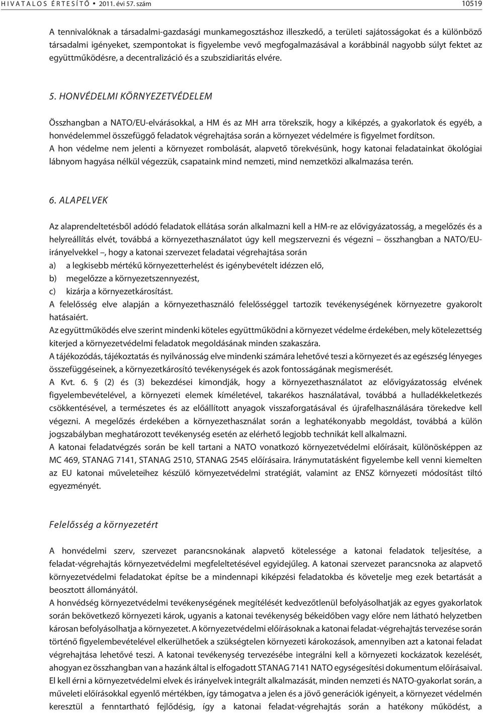 korábbinál nagyobb súlyt fektet az együttmûködésre, a decentralizáció és a szubszidiaritás elvére. 5.