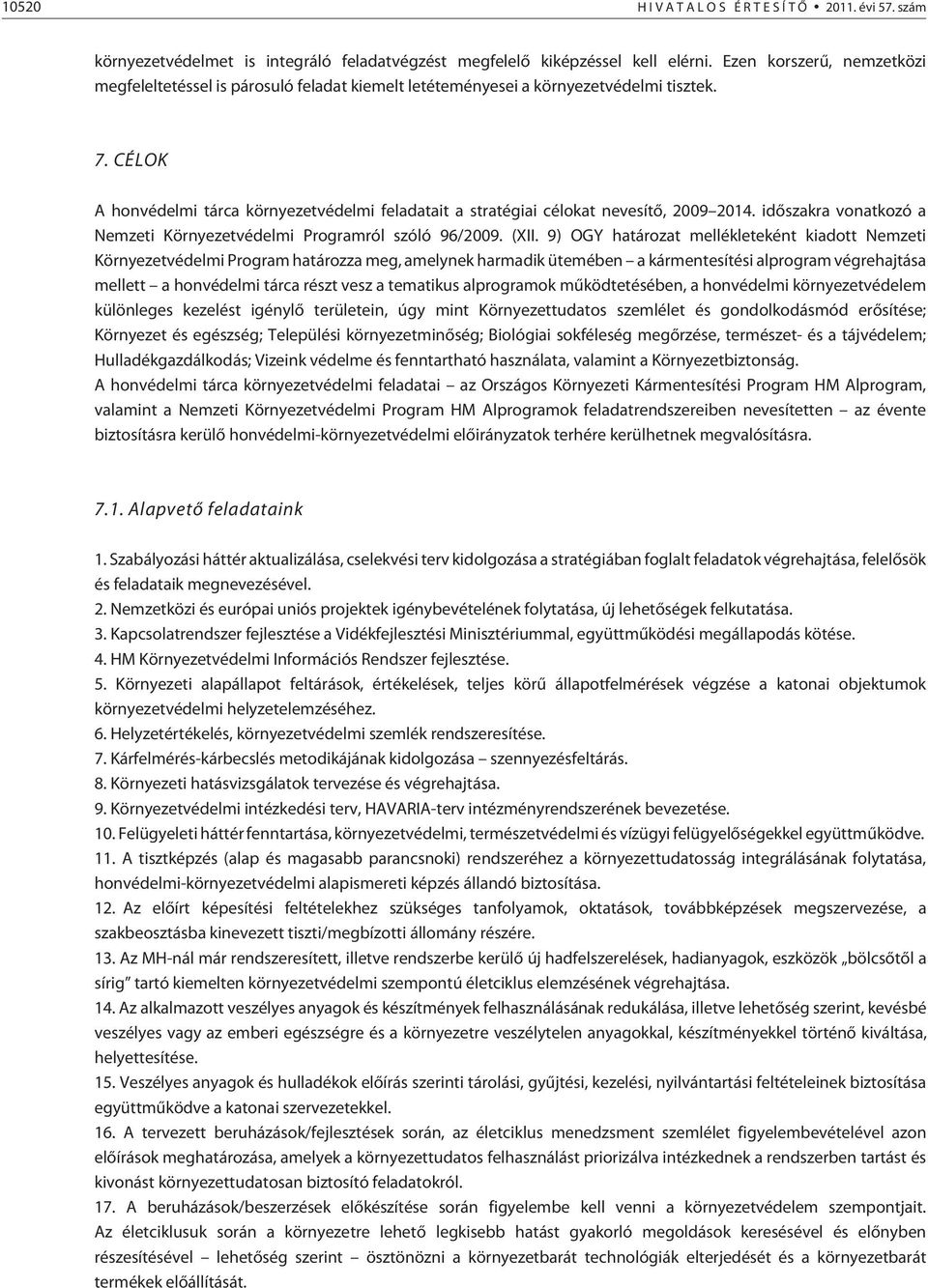 CÉLOK A honvédelmi tárca környezetvédelmi feladatait a stratégiai célokat nevesítõ, 2009 2014. idõszakra vonatkozó a Nemzeti Környezetvédelmi Programról szóló 96/2009. (XII.