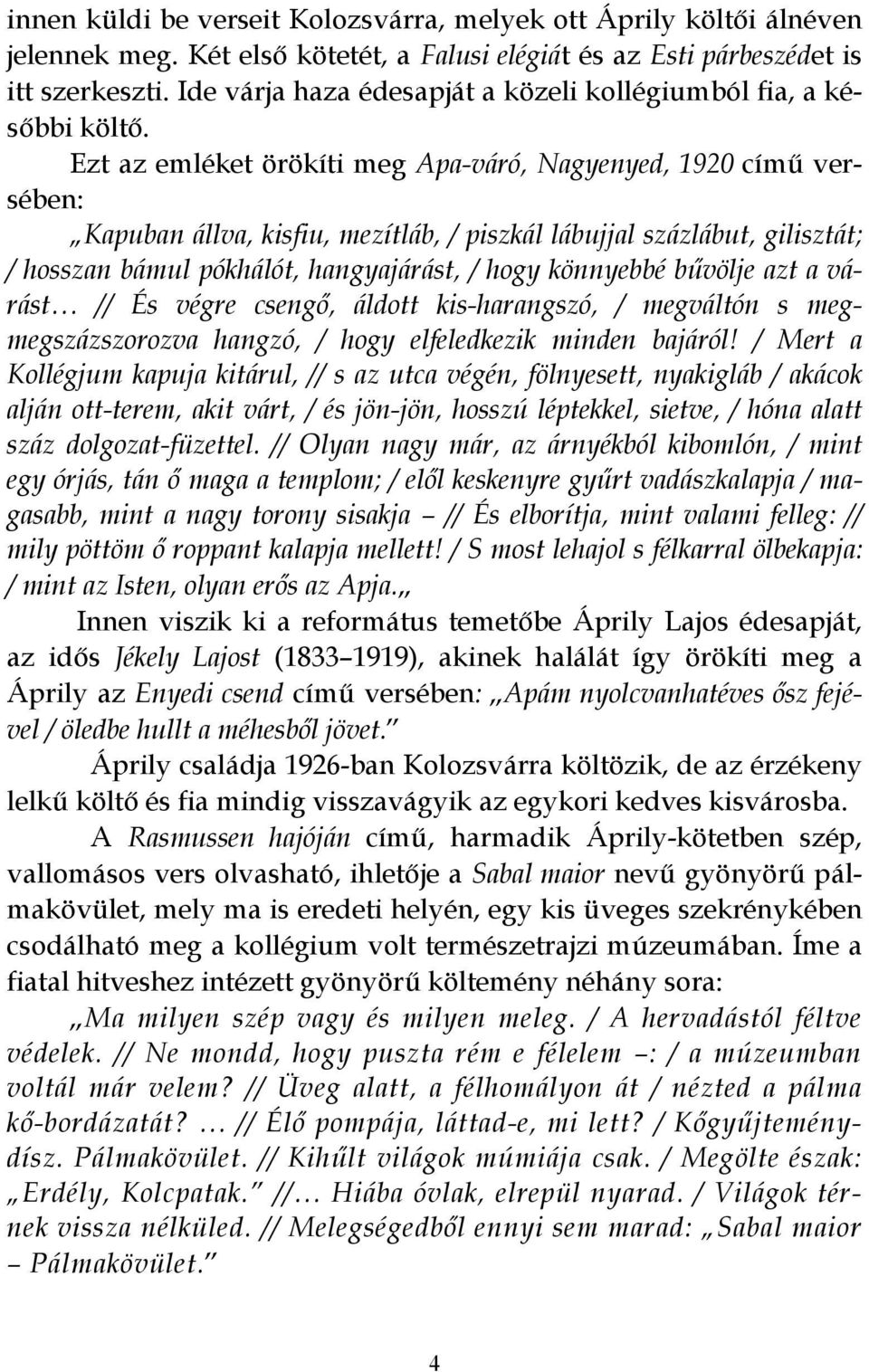 Ezt az emléket örökíti meg Apa-váró, Nagyenyed, 1920 című versében: Kapuban állva, kisfiu, mezítláb, / piszkál lábujjal százlábut, gilisztát; / hosszan bámul pókhálót, hangyajárást, / hogy könnyebbé