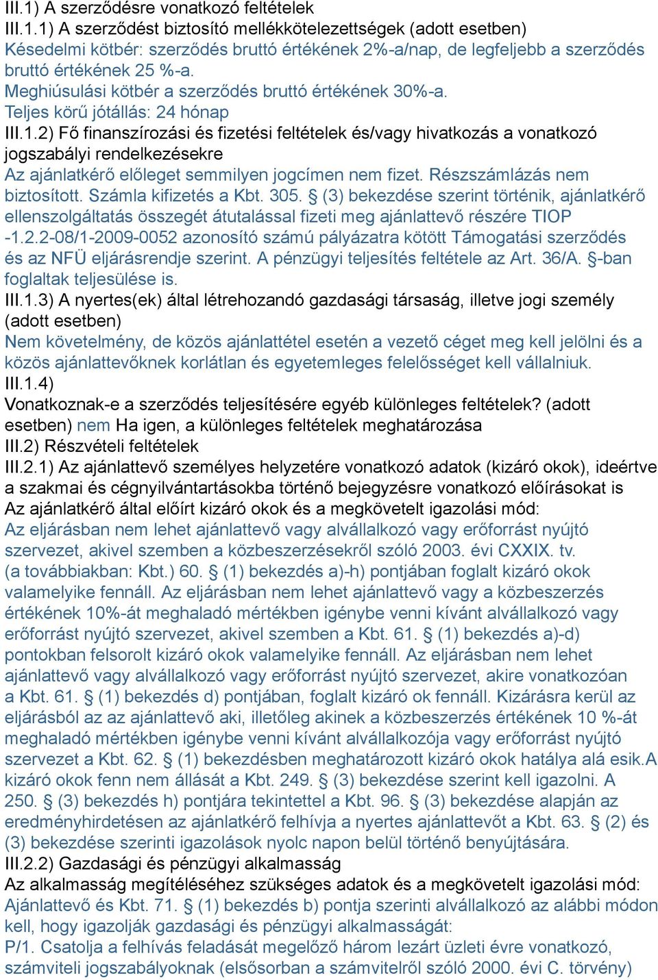 2) Fő finanszírozási és fizetési feltételek és/vagy hivatkozás a vonatkozó jogszabályi rendelkezésekre Az ajánlatkérő előleget semmilyen jogcímen nem fizet. Részszámlázás nem biztosított.