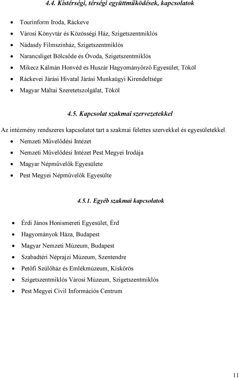 Kapcsolat szakmai szervezetekkel Az intézmény rendszeres kapcsolatot tart a szakmai felettes szervekkel és egyesületekkel.