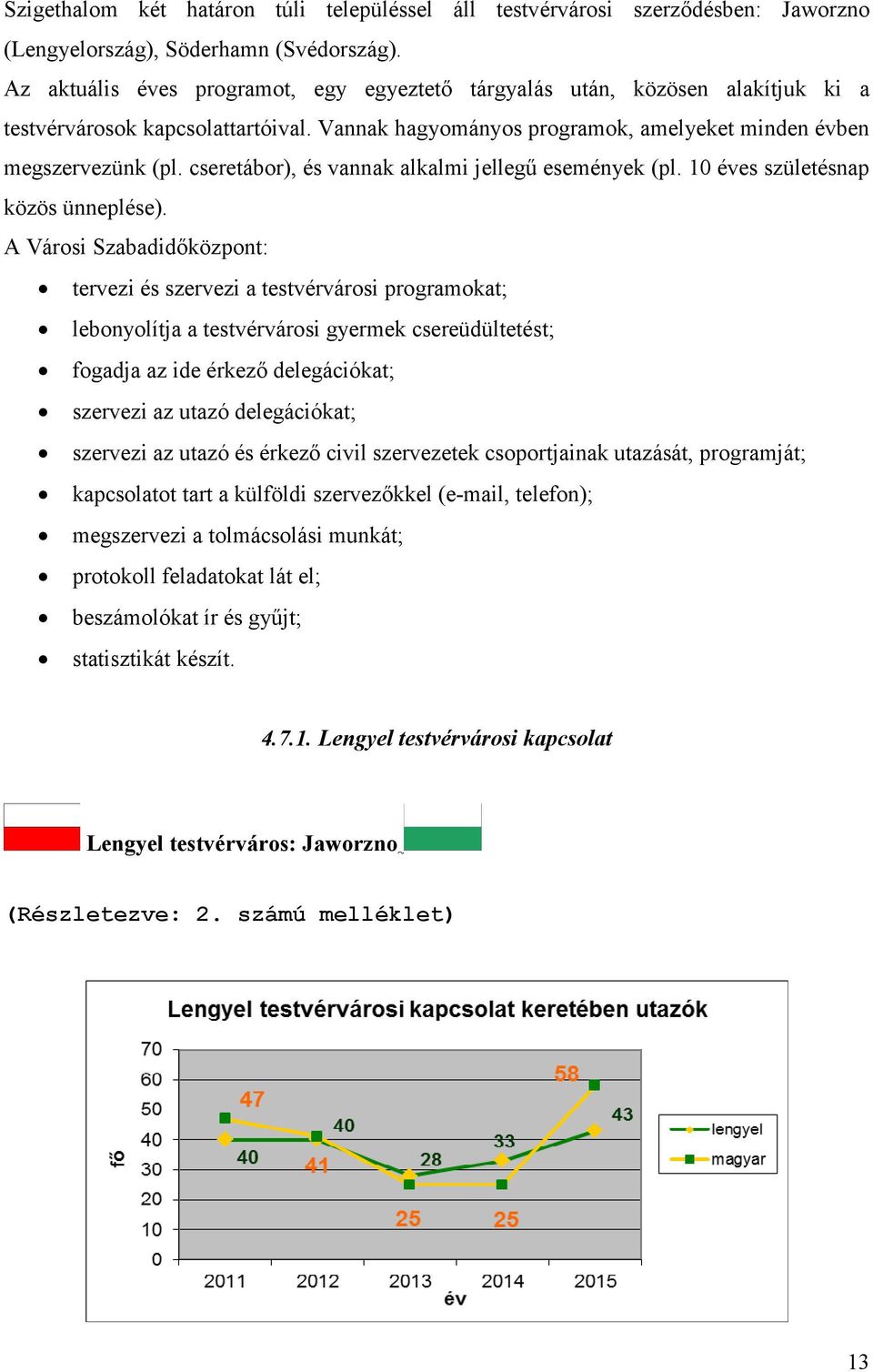 cseretábor), és vannak alkalmi jellegű események (pl. 10 éves születésnap közös ünneplése).