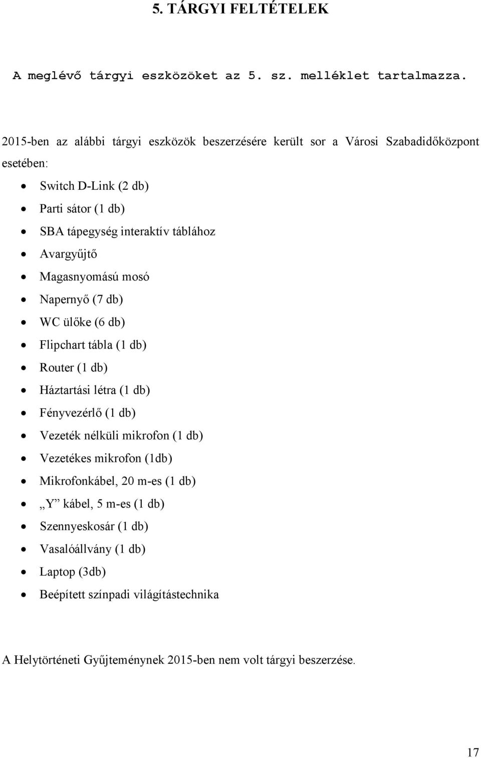 táblához Avargyűjtő Magasnyomású mosó Napernyő (7 db) WC ülőke (6 db) Flipchart tábla (1 db) Router (1 db) Háztartási létra (1 db) Fényvezérlő (1 db) Vezeték nélküli