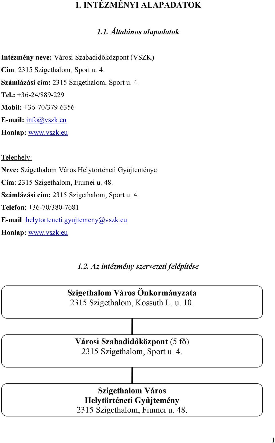 Számlázási cím: 2315 Szigethalom, Sport u. 4. Telefon: +36-70/380-7681 E-mail: helytorteneti.gyujtemeny@vszk.eu Honlap: www.vszk.eu 1.2. Az intézmény szervezeti felépítése Szigethalom Város Önkormányzata 2315 Szigethalom, Kossuth L.