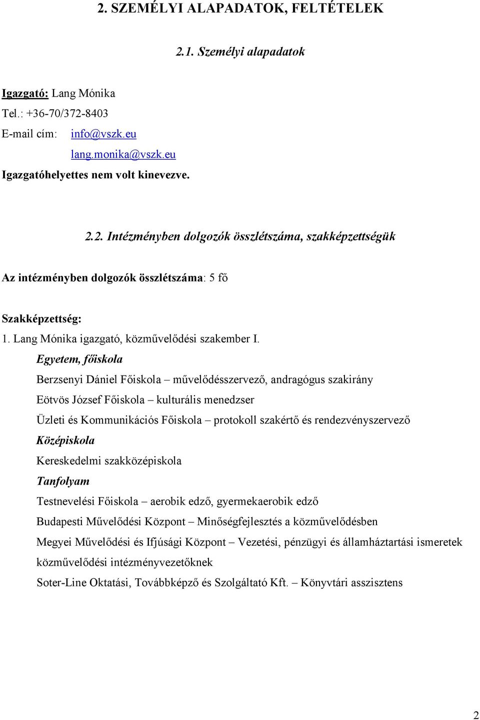 Egyetem, főiskola Berzsenyi Dániel Főiskola művelődésszervező, andragógus szakirány Eötvös József Főiskola kulturális menedzser Üzleti és Kommunikációs Főiskola protokoll szakértő és
