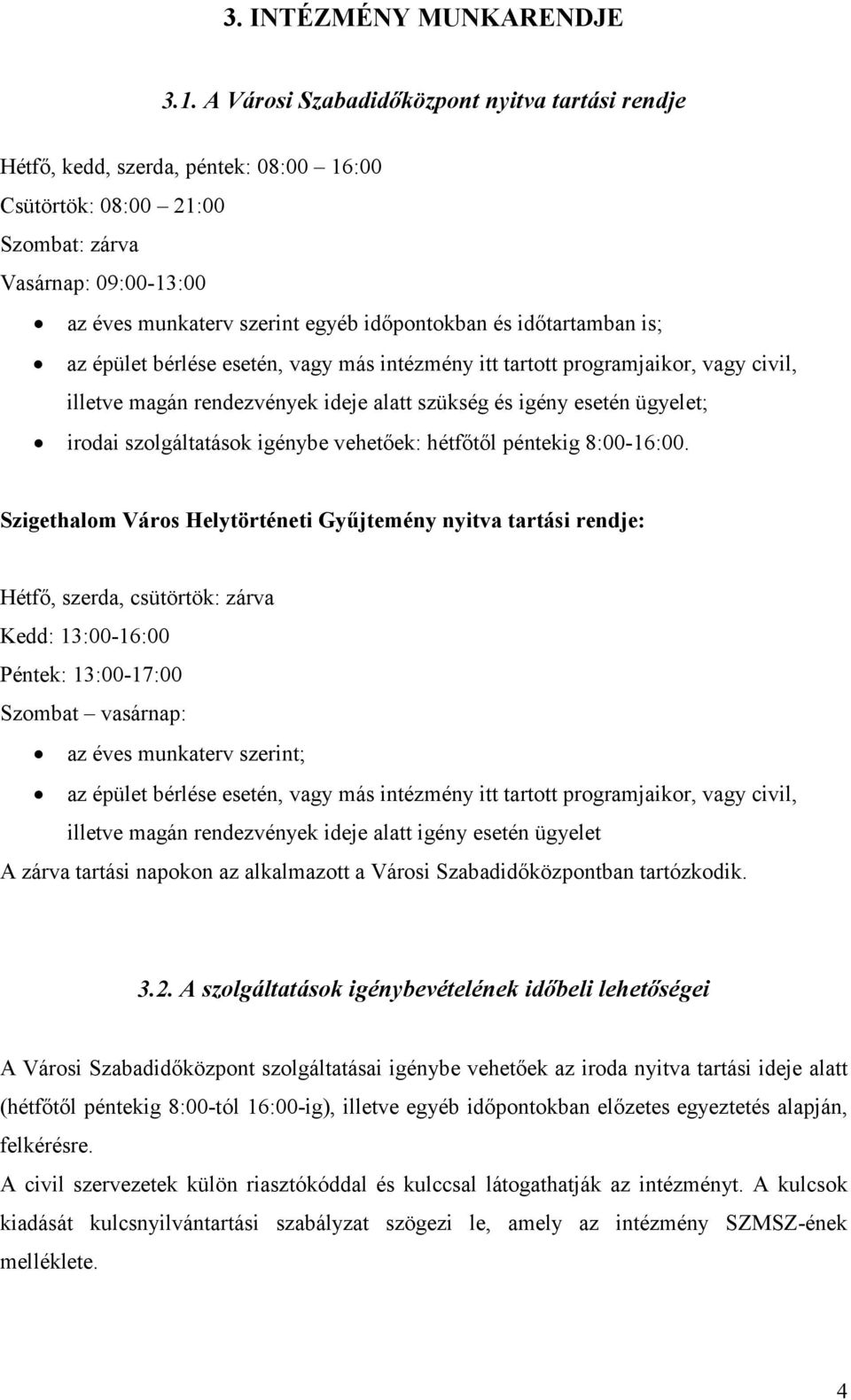 időtartamban is; az épület bérlése esetén, vagy más intézmény itt tartott programjaikor, vagy civil, illetve magán rendezvények ideje alatt szükség és igény esetén ügyelet; irodai szolgáltatások