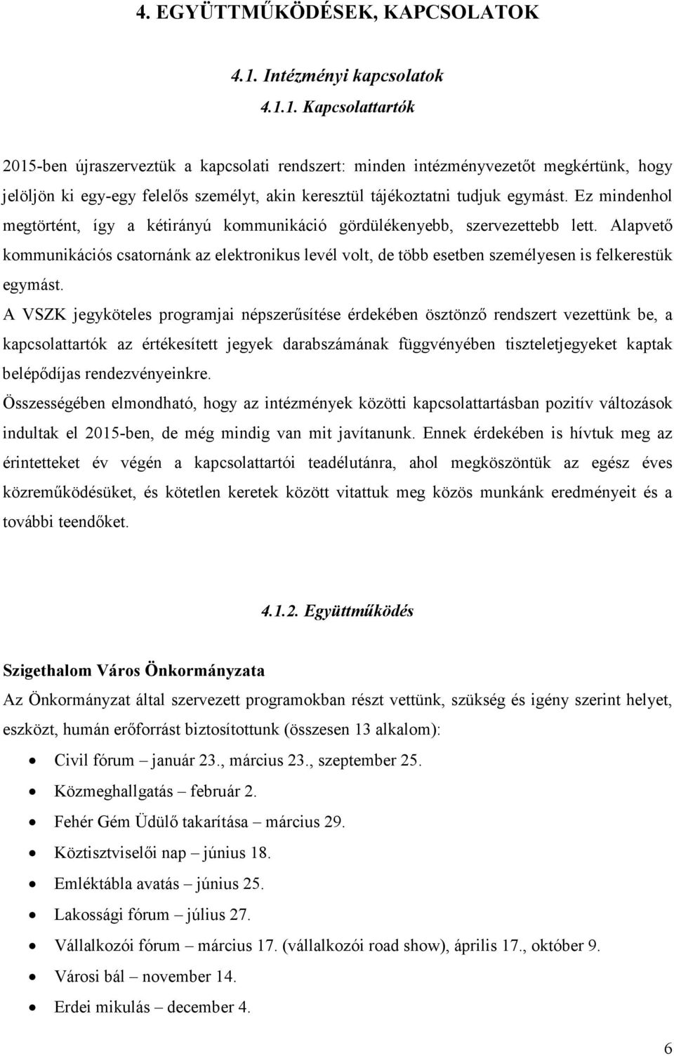 1. Kapcsolattartók 2015-ben újraszerveztük a kapcsolati rendszert: minden intézményvezetőt megkértünk, hogy jelöljön ki egy-egy felelős személyt, akin keresztül tájékoztatni tudjuk egymást.
