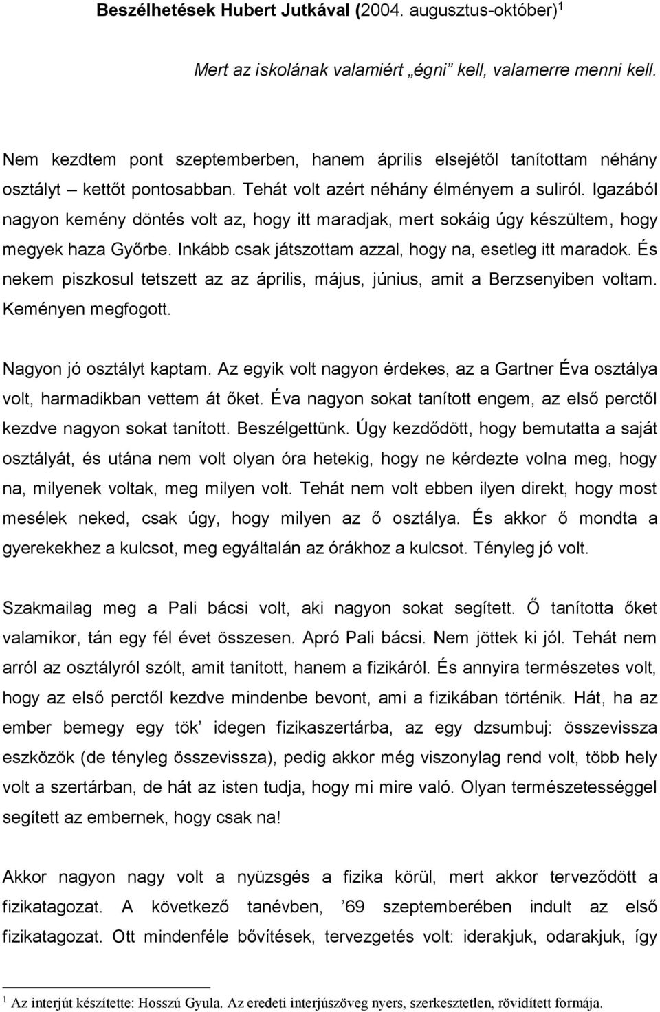 Igazából nagyon kemény döntés volt az, hogy itt maradjak, mert sokáig úgy készültem, hogy megyek haza Győrbe. Inkább csak játszottam azzal, hogy na, esetleg itt maradok.