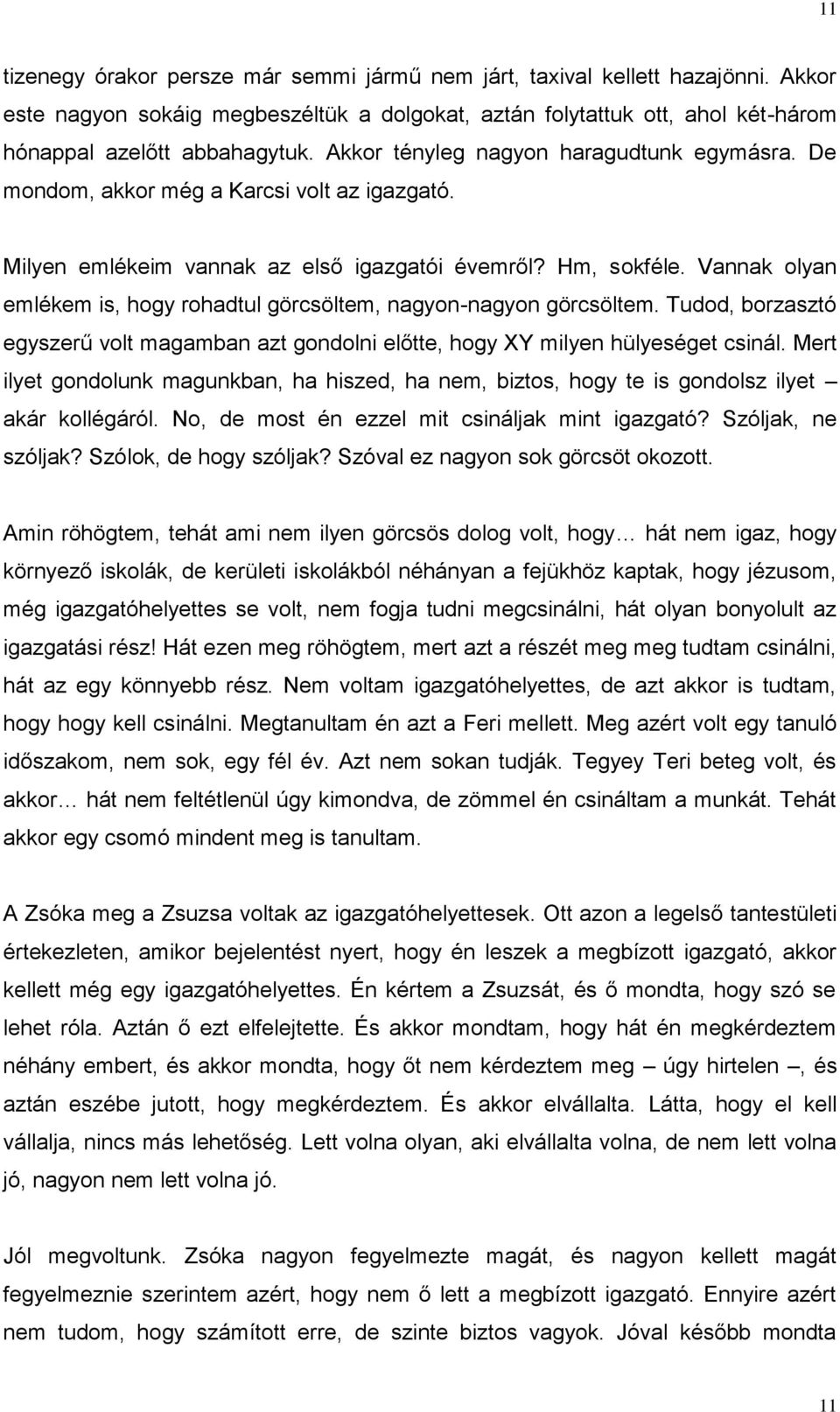 Vannak olyan emlékem is, hogy rohadtul görcsöltem, nagyon-nagyon görcsöltem. Tudod, borzasztó egyszerű volt magamban azt gondolni előtte, hogy XY milyen hülyeséget csinál.