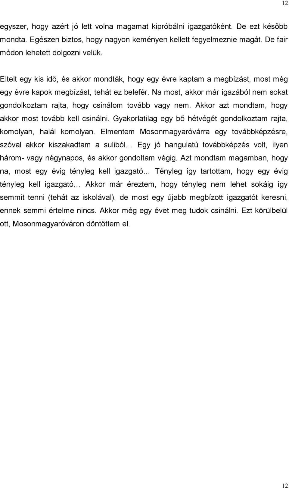 Na most, akkor már igazából nem sokat gondolkoztam rajta, hogy csinálom tovább vagy nem. Akkor azt mondtam, hogy akkor most tovább kell csinálni.