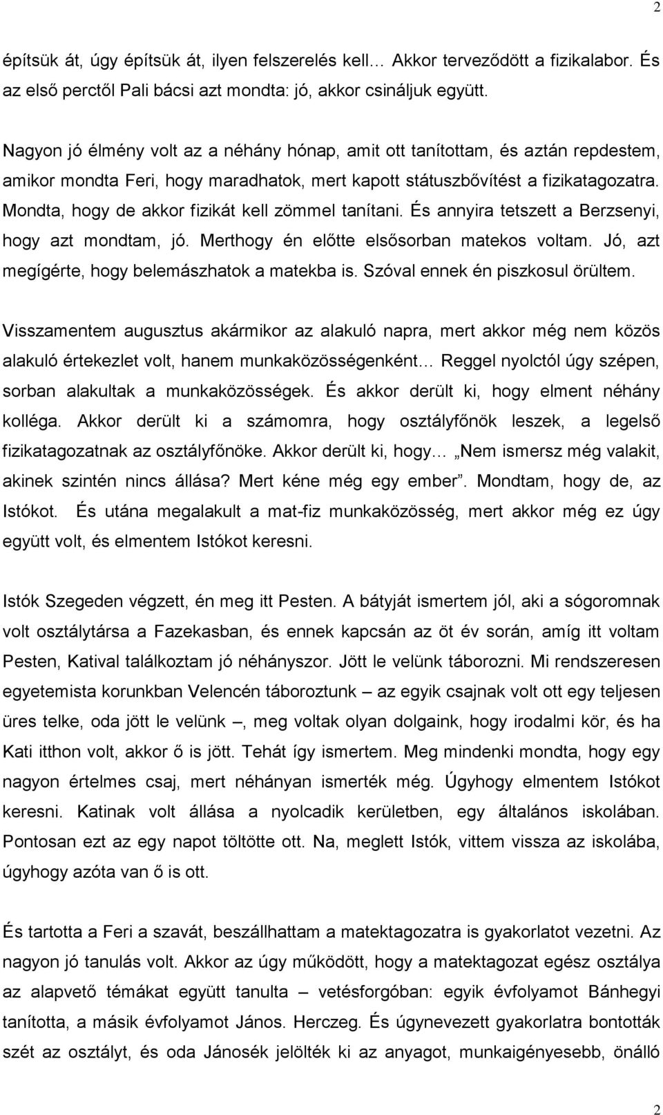 Mondta, hogy de akkor fizikát kell zömmel tanítani. És annyira tetszett a Berzsenyi, hogy azt mondtam, jó. Merthogy én előtte elsősorban matekos voltam.