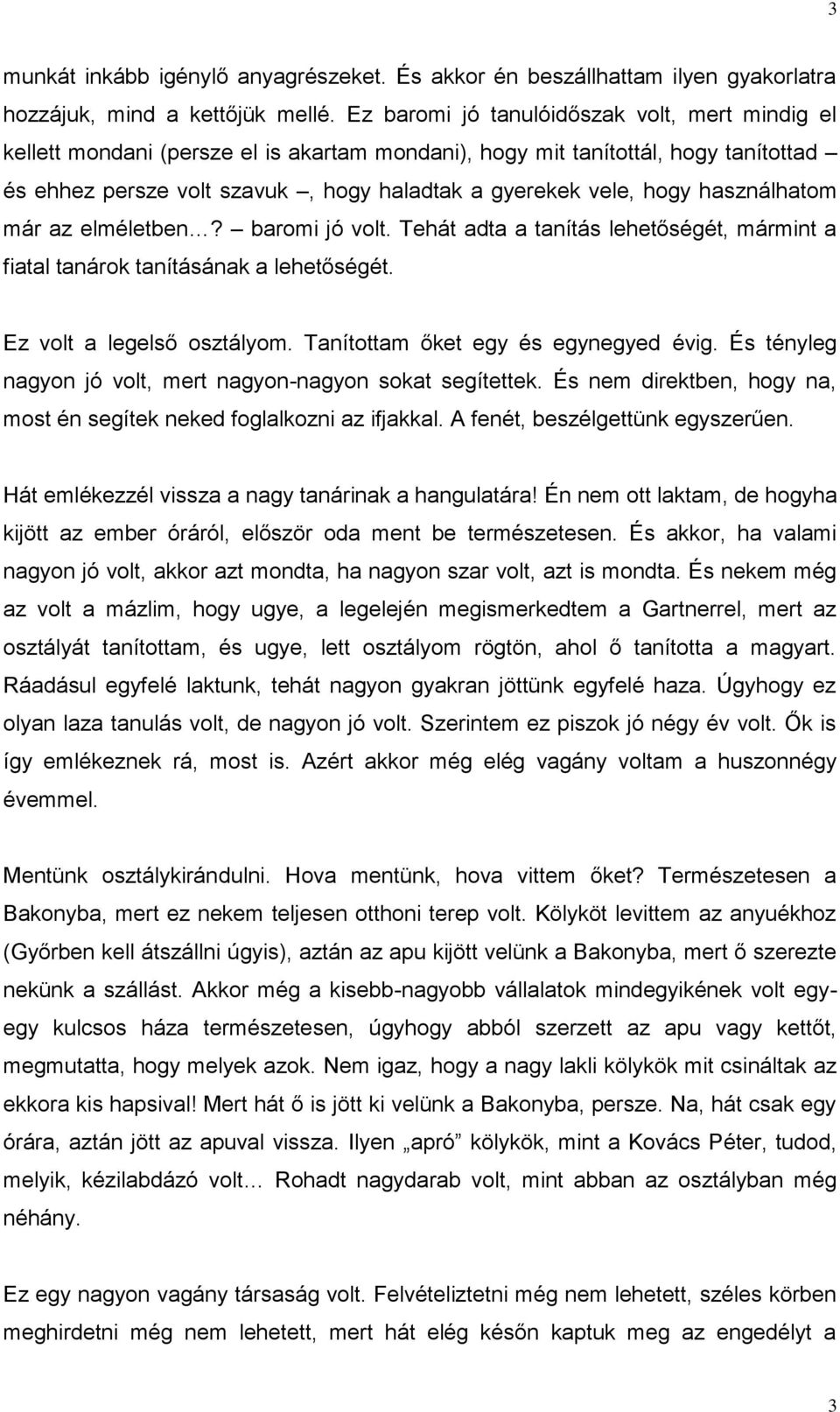 használhatom már az elméletben? baromi jó volt. Tehát adta a tanítás lehetőségét, mármint a fiatal tanárok tanításának a lehetőségét. Ez volt a legelső osztályom.