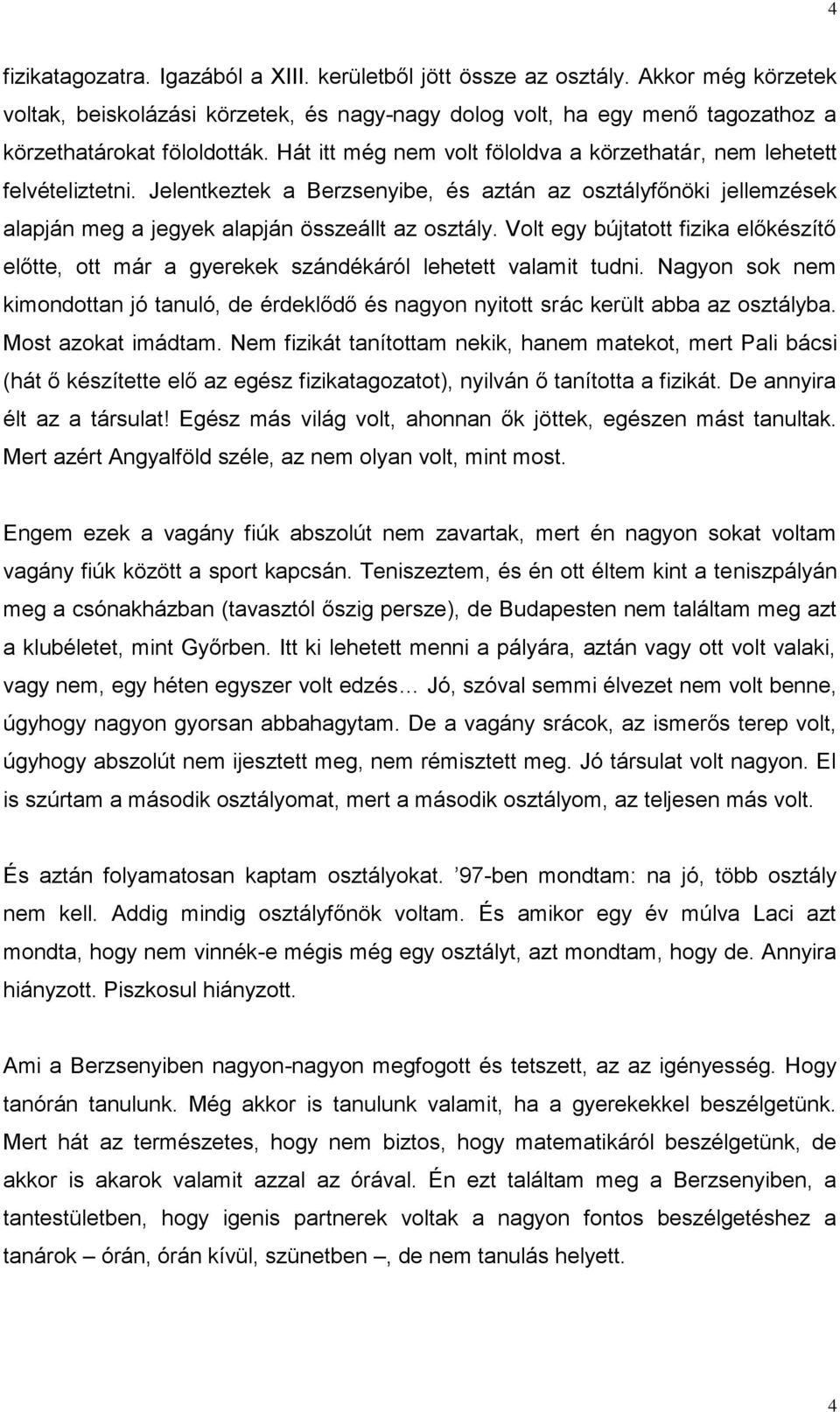 Volt egy bújtatott fizika előkészítő előtte, ott már a gyerekek szándékáról lehetett valamit tudni. Nagyon sok nem kimondottan jó tanuló, de érdeklődő és nagyon nyitott srác került abba az osztályba.