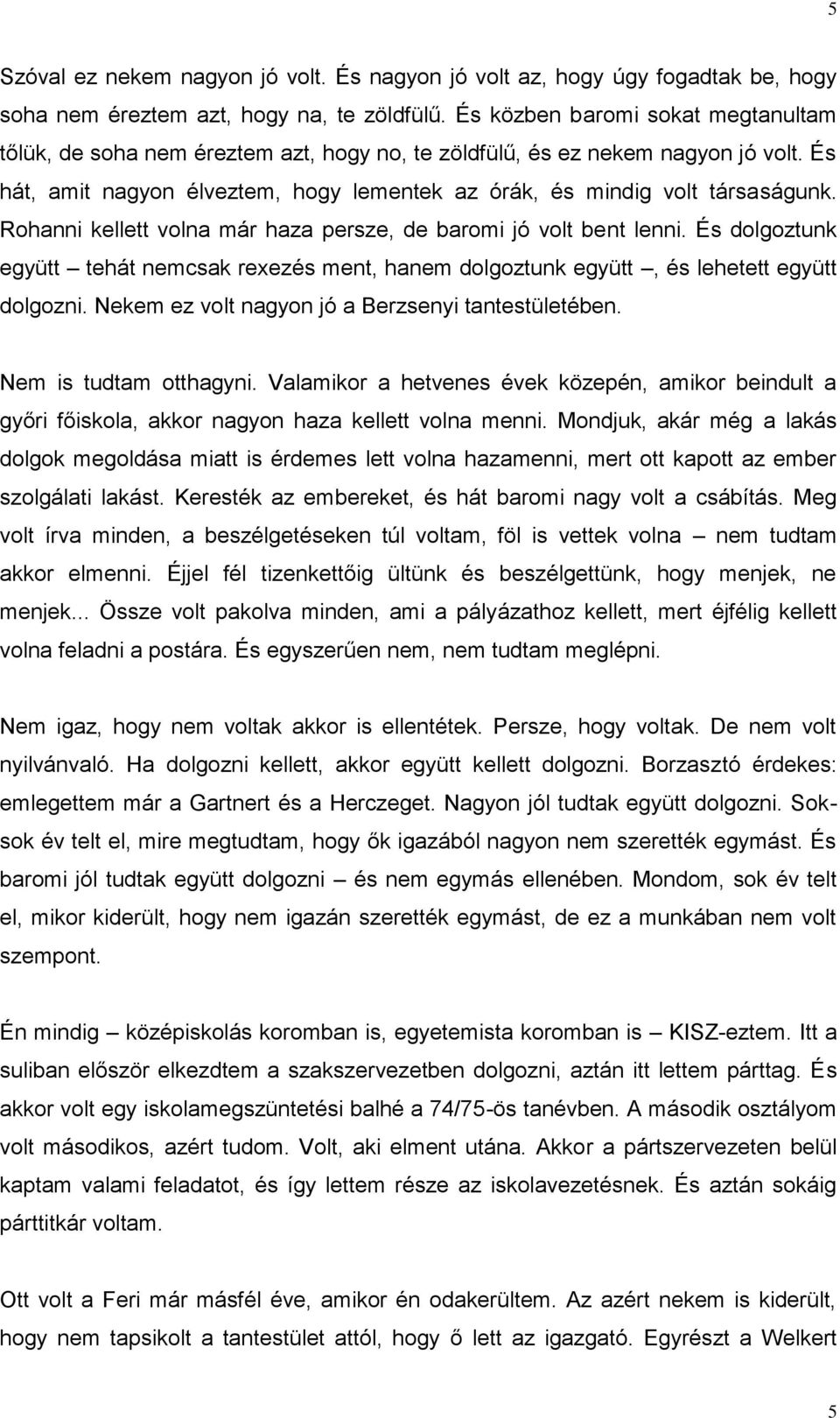 Rohanni kellett volna már haza persze, de baromi jó volt bent lenni. És dolgoztunk együtt tehát nemcsak rexezés ment, hanem dolgoztunk együtt, és lehetett együtt dolgozni.