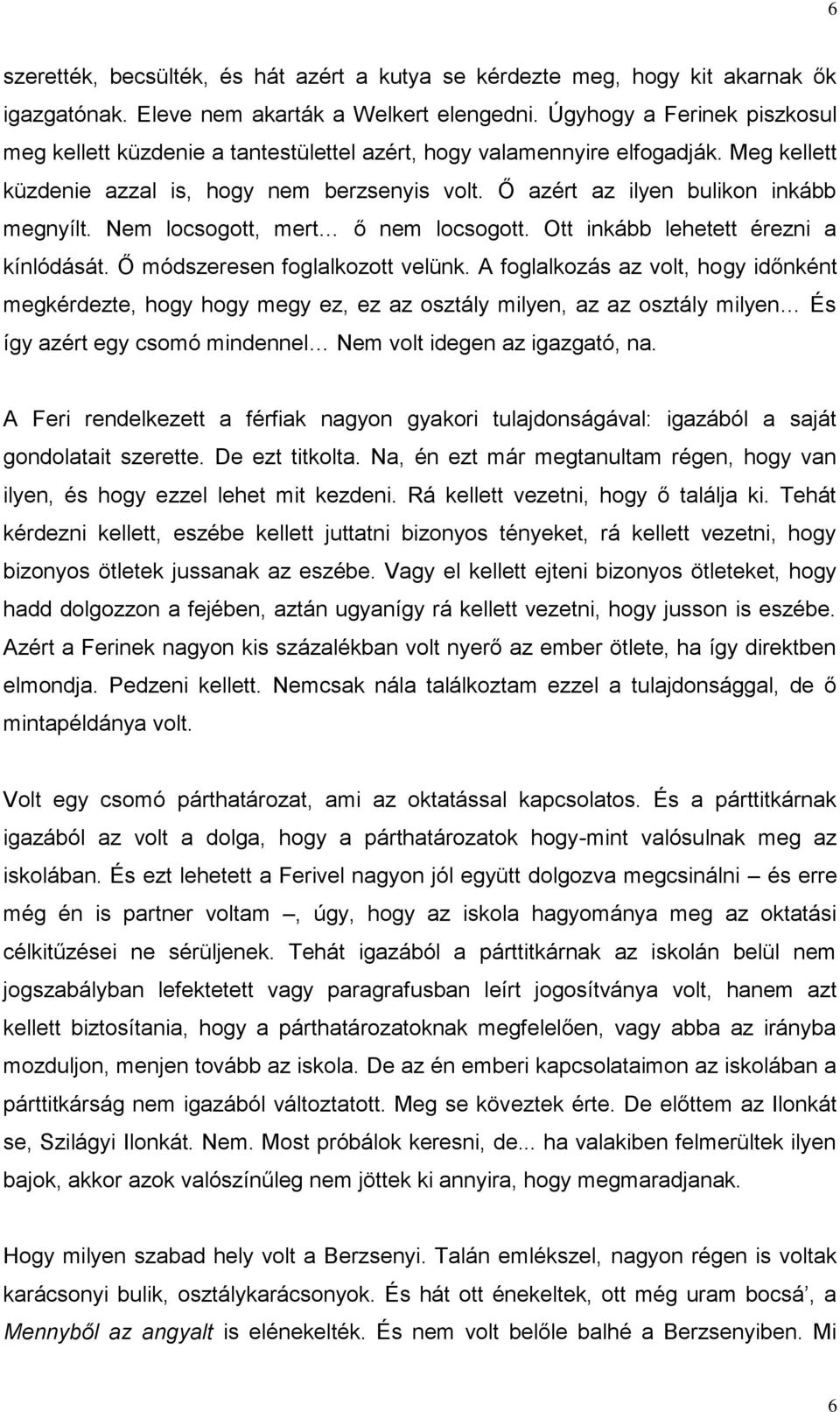 Ő azért az ilyen bulikon inkább megnyílt. Nem locsogott, mert ő nem locsogott. Ott inkább lehetett érezni a kínlódását. Ő módszeresen foglalkozott velünk.