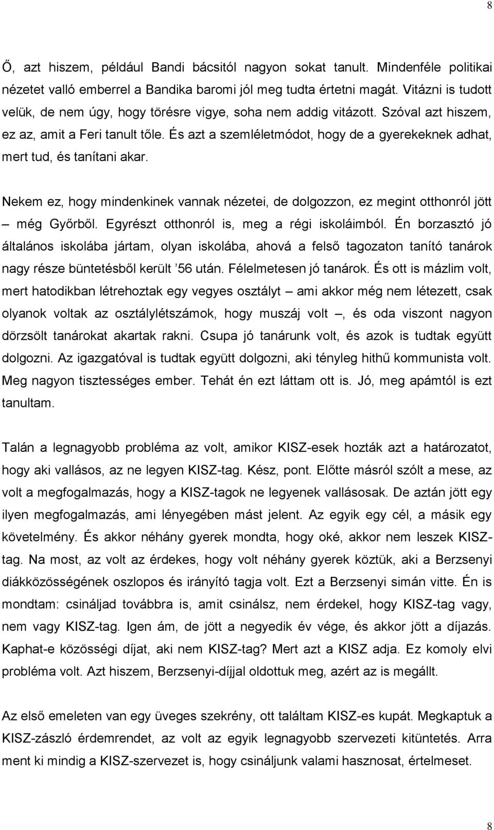 És azt a szemléletmódot, hogy de a gyerekeknek adhat, mert tud, és tanítani akar. Nekem ez, hogy mindenkinek vannak nézetei, de dolgozzon, ez megint otthonról jött még Győrből.