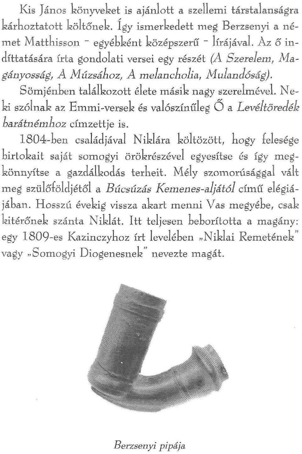 Neki szólnak az Emmi-versek és valószínűleg O a Levéltöreaéh harátnémnoz címzettje is.