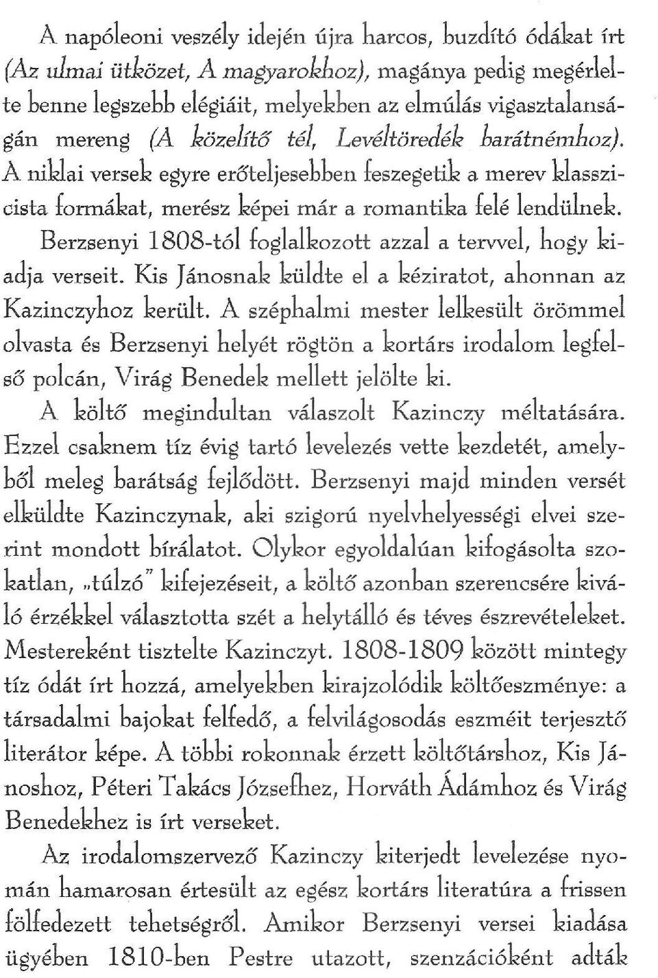 À niklai versek egyre erőteljesednen feszegetik a merev klasszicista rormákat, merész képei már a romantika relé lendülnek. Berzsenyi 1808-tól roglalkozott azzal a tervvel, nogy kiadja verseit.