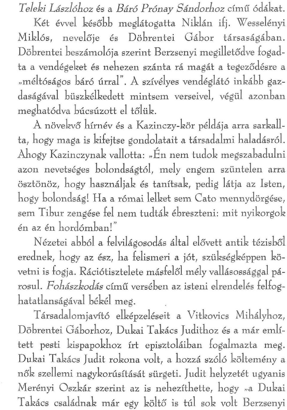 A szívélyes vendéglátó inkádd gazdaságával DÜszkélkedett mintsem verseivel, végül azonban megnatódva núcsúzott el tőlük.