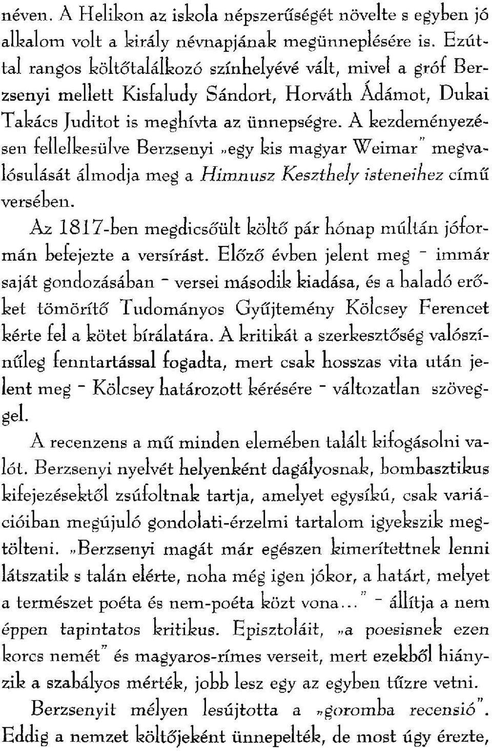 A kezdeményezésen rellelkesülve Berzsenyi «egy kis magyar Weimar megvalósulását álmodja meg a Himnusz Kesztnely isteneihez című verseken.
