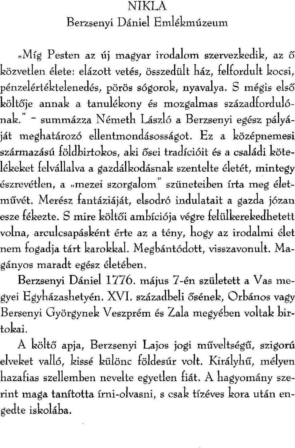 Ez a középnemesi származású rölddirtokos, aki ősei tradícióit és a családi kötelékeket relvállalva a gazdálkodásnak szentelte életét, mintegy észrevétlen, a»mezei szorgalom szüneteinen írta meg