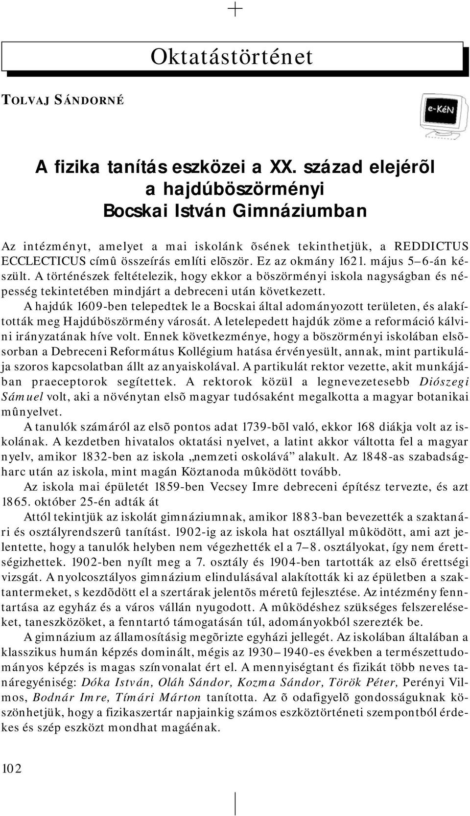 május 5 6-án készült. A történészek feltételezik, hogy ekkor a böszörményi iskola nagyságban és népesség tekintetében mindjárt a debreceni után következett.