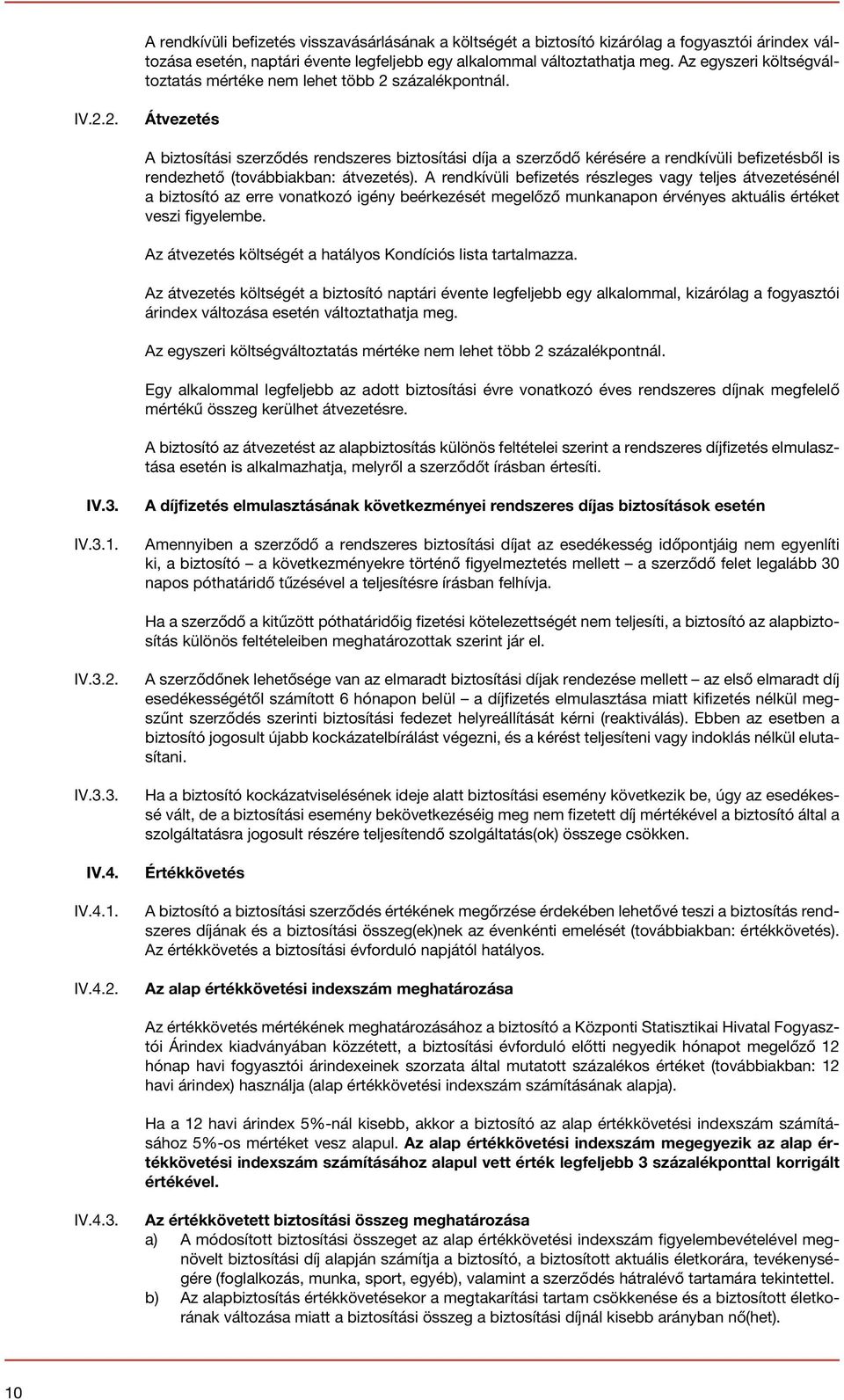 százalékpontnál. IV.2.2. Átvezetés A biztosítási szerződés rendszeres biztosítási díja a szerződő kérésére a rendkívüli befizetésből is rendezhető (továbbiakban: átvezetés).