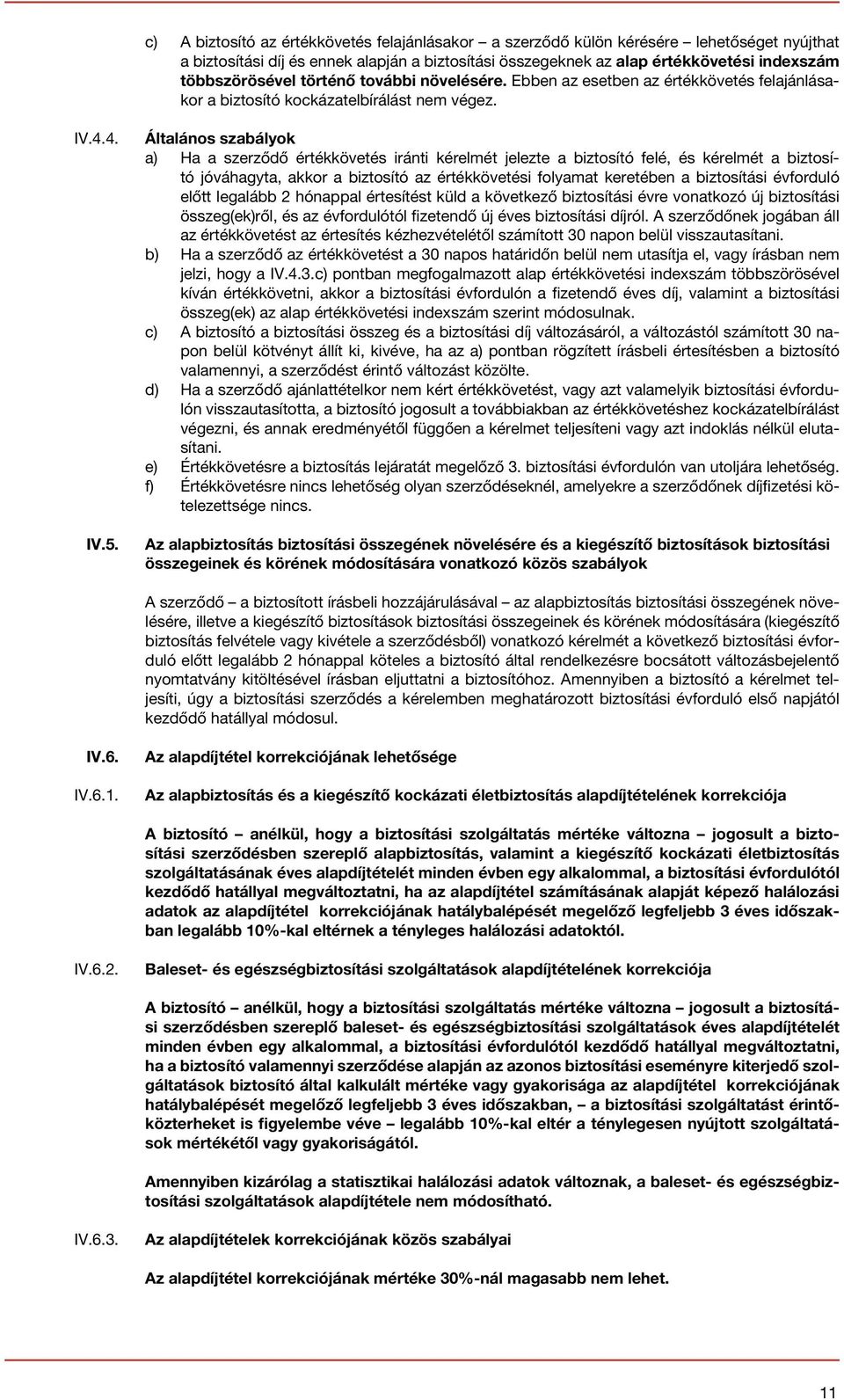 Általános szabályok a) Ha a szerződő értékkövetés iránti kérelmét jelezte a biztosító felé, és kérelmét a biztosító jóváhagyta, akkor a biztosító az értékkövetési folyamat keretében a biztosítási