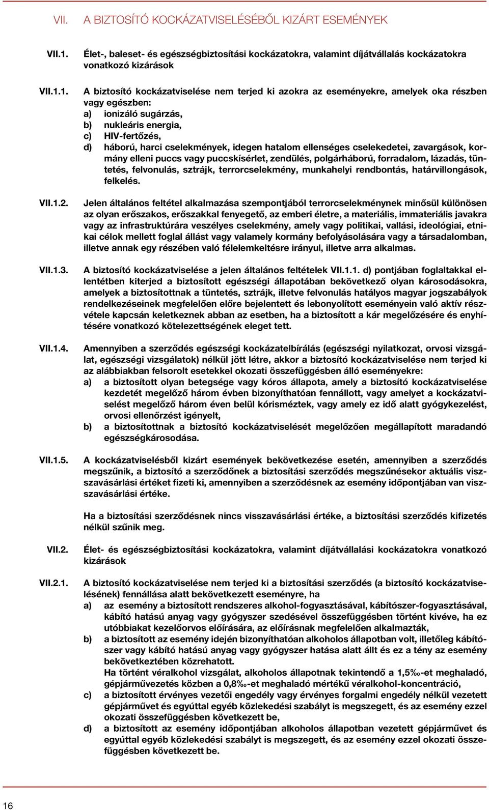 egészben: a) ionizáló sugárzás, b) nukleáris energia, c) HIV-fertőzés, d) háború, harci cselekmények, idegen hatalom ellenséges cselekedetei, zavargások, kormány elleni puccs vagy puccskísérlet,