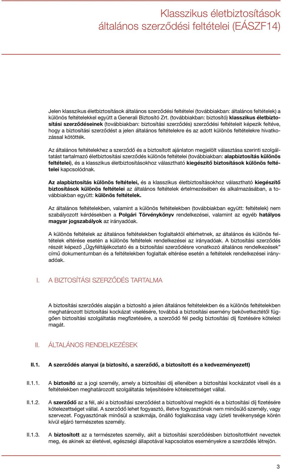 (továbbiakban: biztosító) klasszikus életbiztosítási szerződéseinek (továbbiakban: biztosítási szerződés) szerződési feltételeit képezik feltéve, hogy a biztosítási szerződést a jelen általános