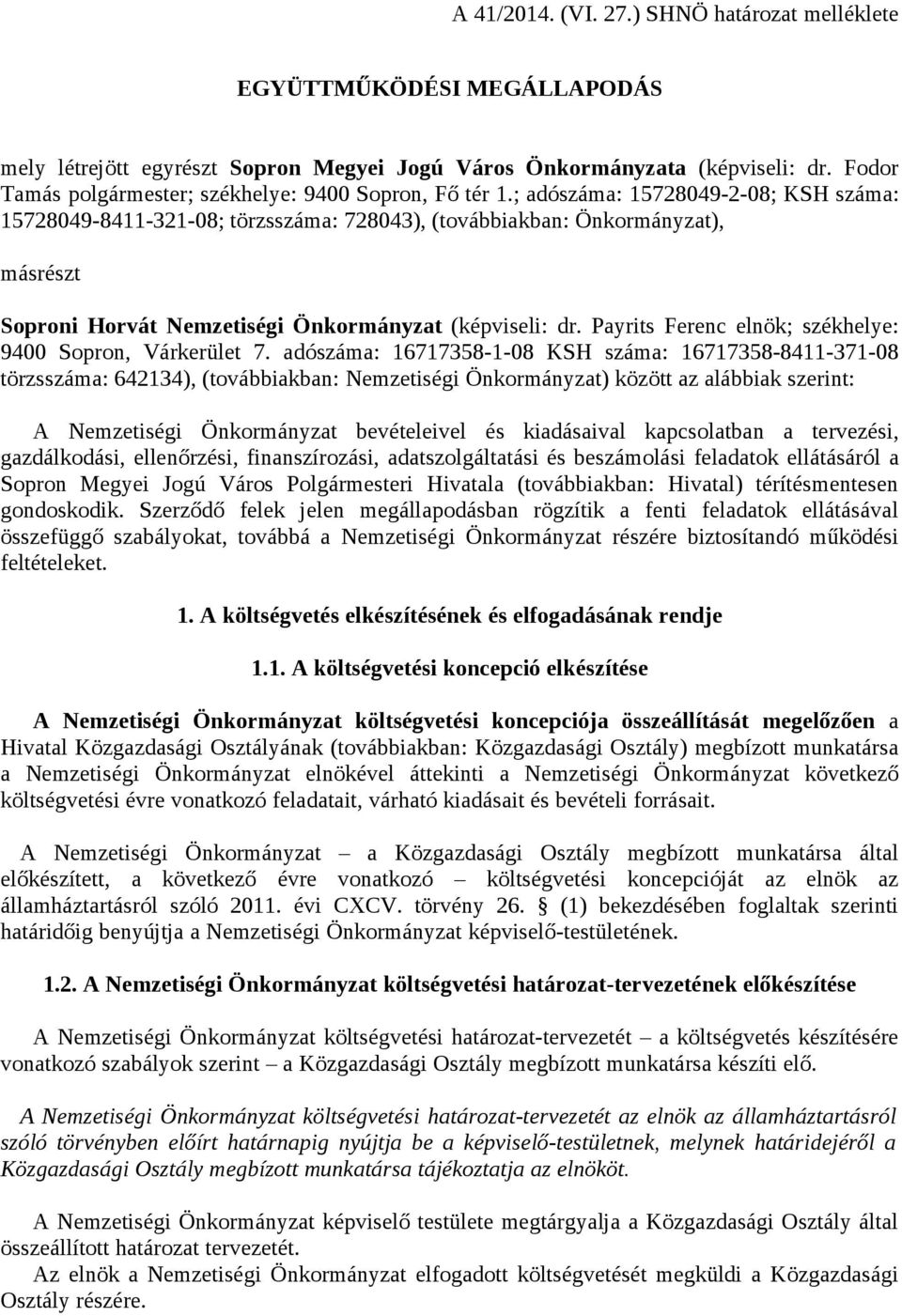 ; adószáma: 15728049-2-08; KSH száma: 15728049-8411-321-08; törzsszáma: 728043), (továbbiakban: Önkormányzat), másrészt Soproni Horvát Nemzetiségi Önkormányzat (képviseli: dr.