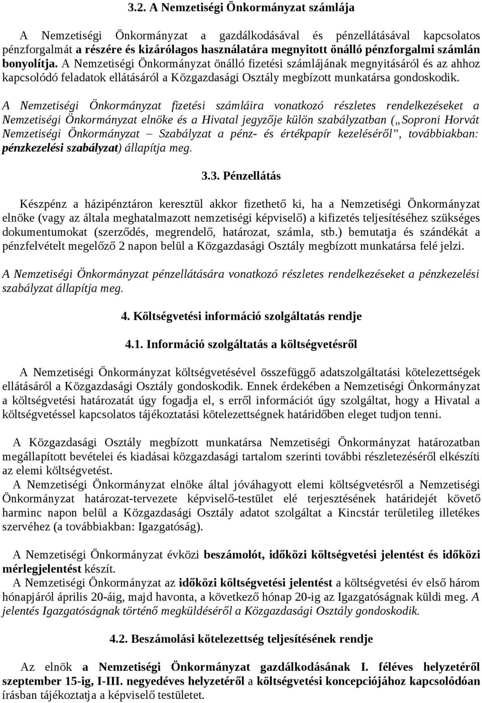 A Nemzetiségi Önkormányzat fizetési számláira vonatkozó részletes rendelkezéseket a Nemzetiségi Önkormányzat elnöke és a Hivatal jegyzője külön szabályzatban ( Soproni Horvát Nemzetiségi Önkormányzat