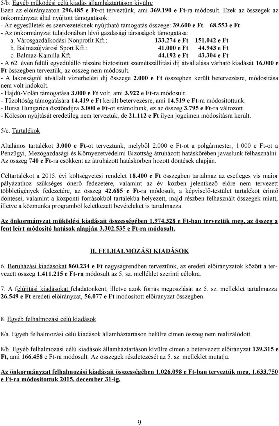 553 e Ft - Az önkormányzat tulajdonában lévő gazdasági társaságok támogatása: a. Városgazdálkodási Nonprofit Kft.: 133.274 e Ft 151.042 e Ft b. Balmazújvárosi Sport Kft.: 41.000 e Ft 44.943 e Ft c.