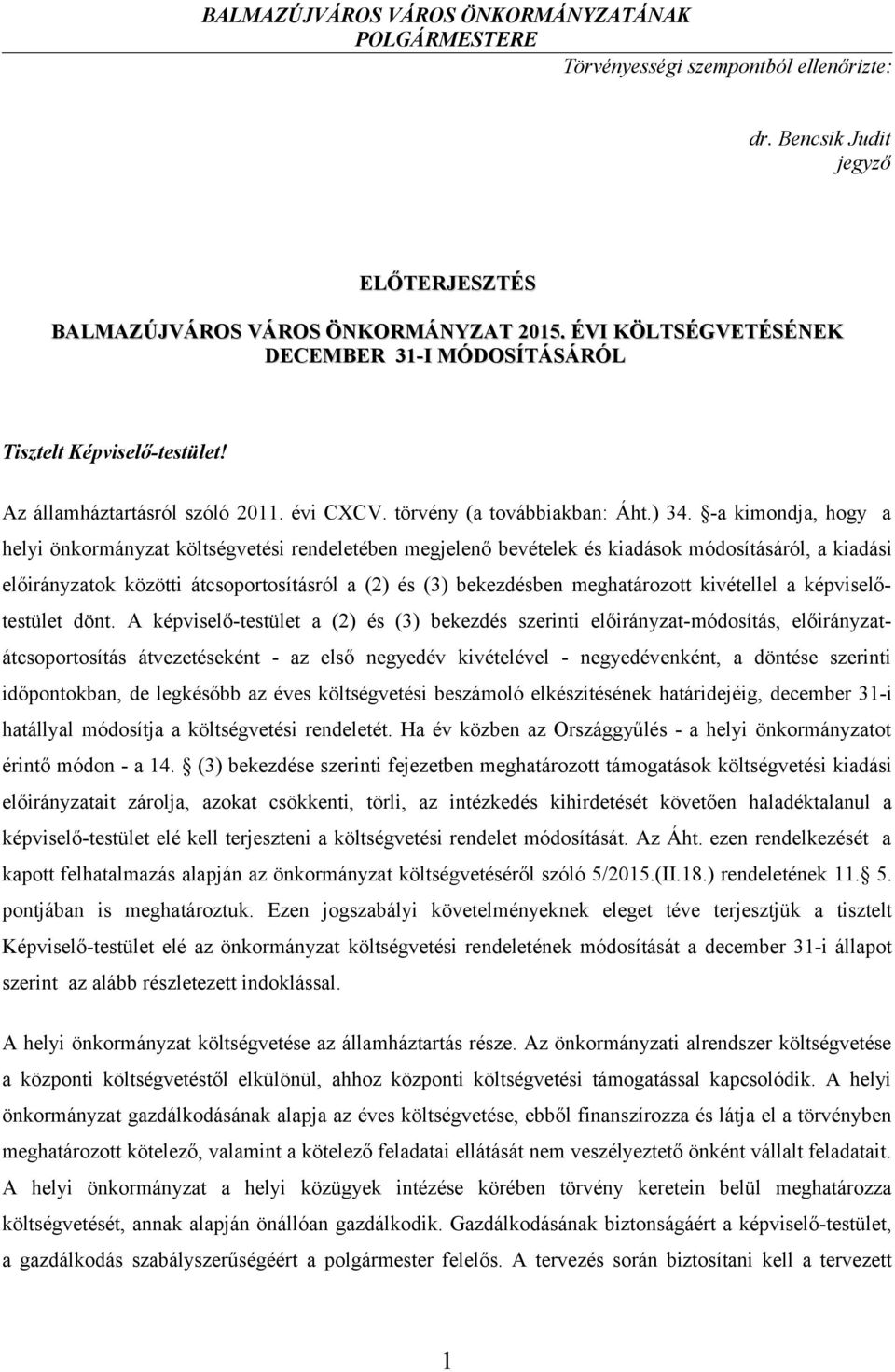 -a kimondja, hogy a helyi önkormányzat költségvetési rendeletében megjelenő bevételek és kiadások módosításáról, a kiadási előirányzatok közötti átcsoportosításról a (2) és (3) bekezdésben