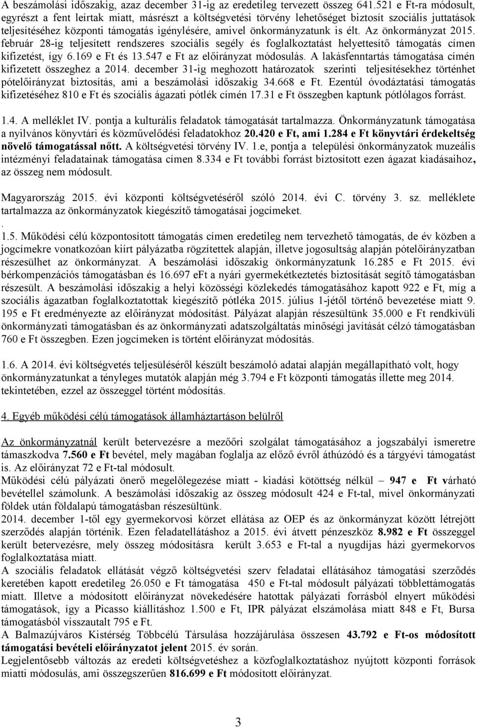 is élt. Az önkormányzat 2015. február 28-ig teljesített rendszeres szociális segély és foglalkoztatást helyettesítő támogatás címen kifizetést, így 6.169 e Ft és 13.547 e Ft az előirányzat módosulás.