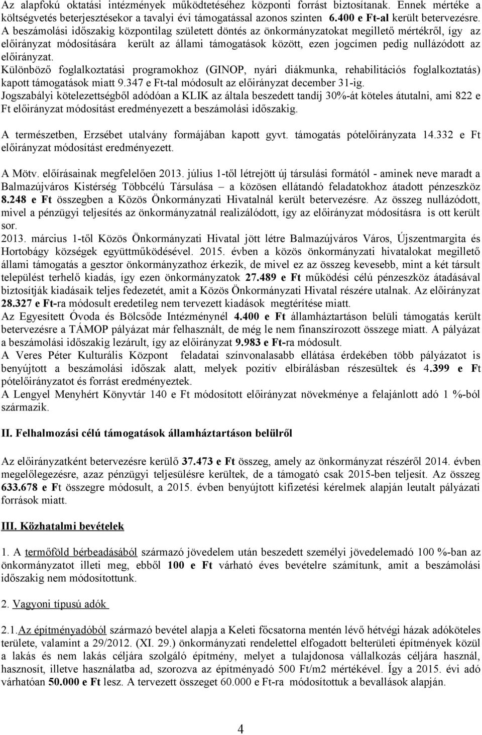 A beszámolási időszakig központilag született döntés az önkormányzatokat megillető mértékről, így az előirányzat módosítására került az állami támogatások között, ezen jogcímen pedig nullázódott az