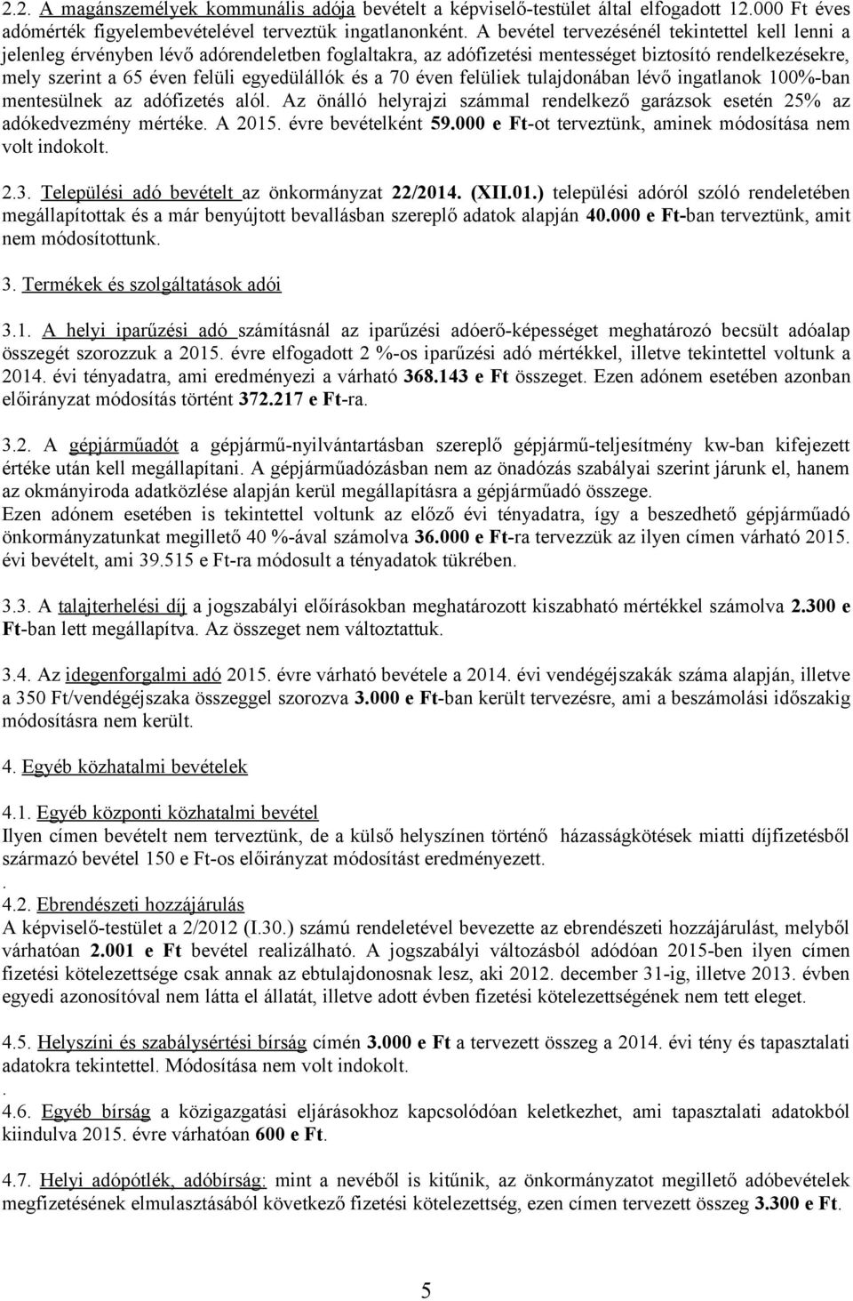 a 70 éven felüliek tulajdonában lévő ingatlanok 100%-ban mentesülnek az adófizetés alól. Az önálló helyrajzi számmal rendelkező garázsok esetén 25% az adókedvezmény mértéke. A 2015.