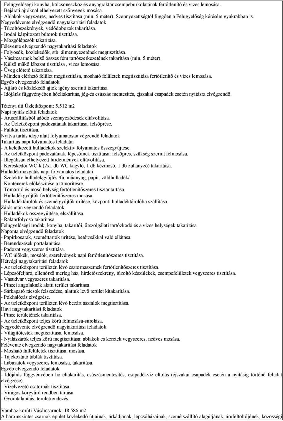 - Irodai kárpitozott bútorok tisztítása. - Mozgólépcsők takarítása. Félévente elvégzendő nagytakarítási feladatok - Folyosók, közlekedők, stb. álmennyezetének megtisztítása.