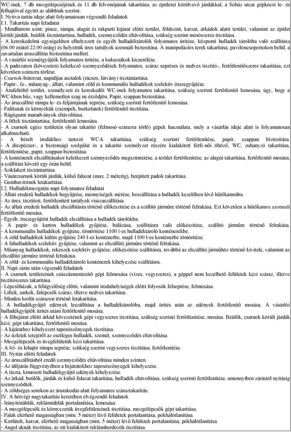 Takarítás napi feladatai - Mindhárom szint: pince, rámpa, alagút és rakparti kijárat előtti terület, földszint, karzat, árkádok alatti terület, valamint az épület körüli járdák, beülők