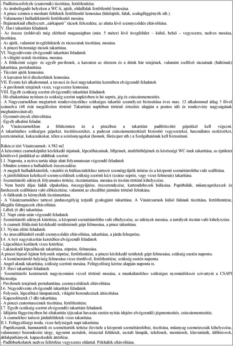 - Bejáratoknál elhelyezett sárkaparó rácsok felszedése, az alatta lévő szennyeződés eltávolítása. V. Havi takarítási feladatok - Az összes (toldóval) még elérhető magasságban (min.