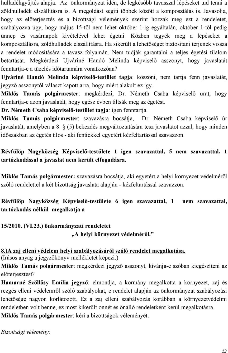 vasárnapok kivételével lehet égetni. Közben tegyék meg a lépéseket a komposztálásra, zöldhulladék elszállításra.