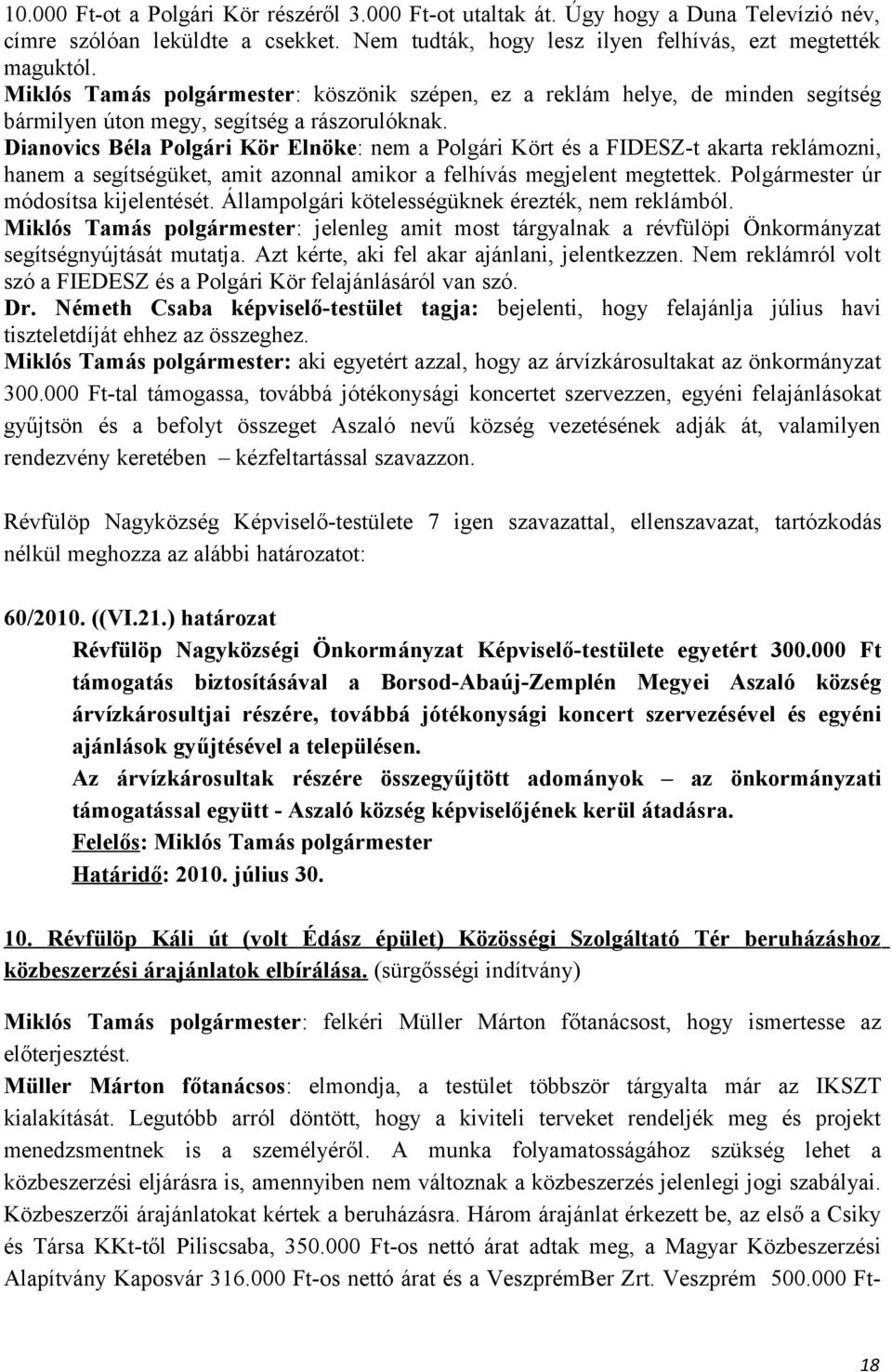 Dianovics Béla Polgári Kör Elnöke: nem a Polgári Kört és a FIDESZ-t akarta reklámozni, hanem a segítségüket, amit azonnal amikor a felhívás megjelent megtettek. Polgármester úr módosítsa kijelentését.