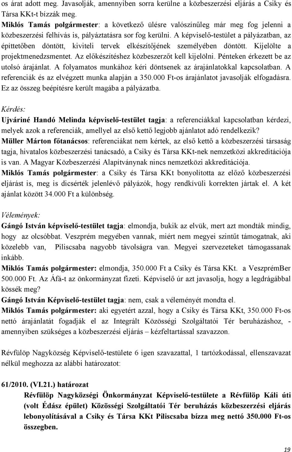 A képviselő-testület a pályázatban, az építtetőben döntött, kiviteli tervek elkészítőjének személyében döntött. Kijelölte a projektmenedzsmentet. Az előkészítéshez közbeszerzőt kell kijelölni.