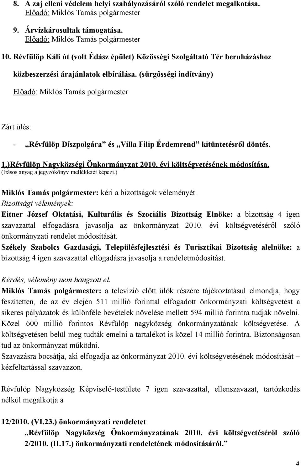 (sürgősségi indítvány) Előadó: Miklós Tamás polgármester Zárt ülés: - Révfülöp Díszpolgára és Villa Filip Érdemrend kitüntetésről döntés. 1.)Révfülöp Nagyközségi Önkormányzat 2010.