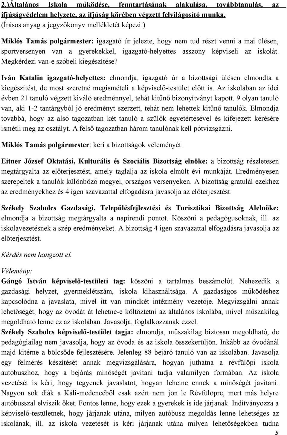 Megkérdezi van-e szóbeli kiegészítése? Iván Katalin igazgató-helyettes: elmondja, igazgató úr a bizottsági ülésen elmondta a kiegészítést, de most szeretné megismételi a képviselő-testület előtt is.