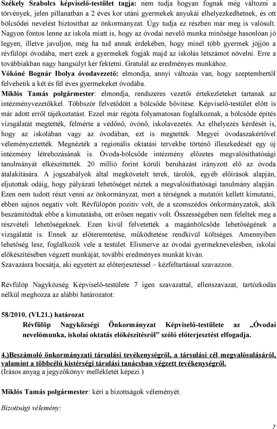 Nagyon fontos lenne az iskola miatt is, hogy az óvodai nevelő munka minősége hasonlóan jó legyen, illetve javuljon, még ha tud annak érdekében, hogy minél több gyermek jöjjön a révfülöpi óvodába,