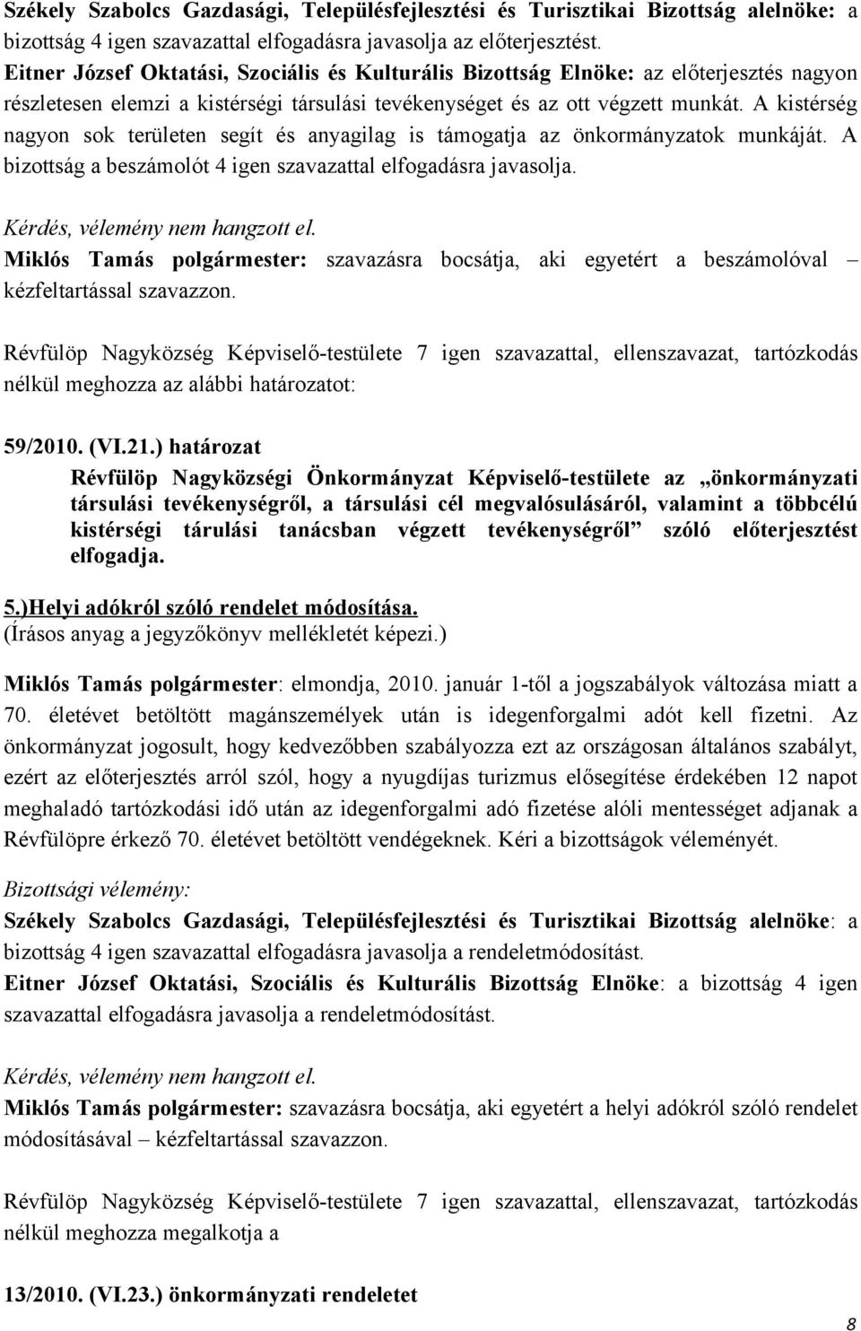 A kistérség nagyon sok területen segít és anyagilag is támogatja az önkormányzatok munkáját. A bizottság a beszámolót 4 igen szavazattal elfogadásra javasolja. Kérdés, vélemény nem hangzott el.