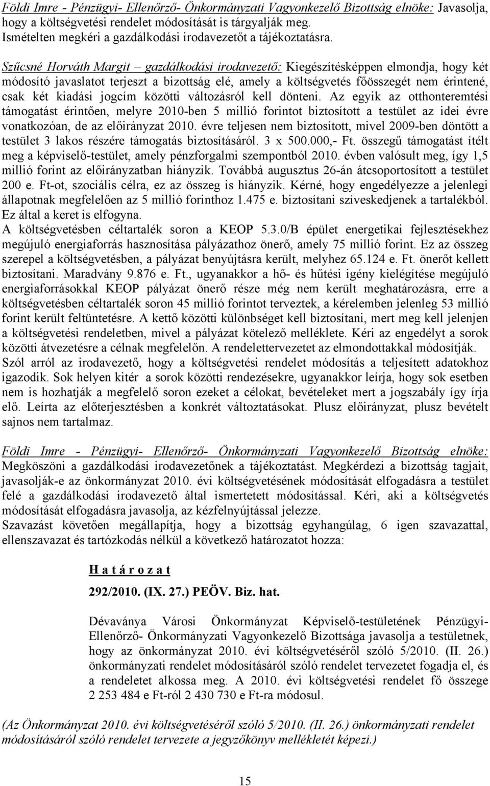 jogcím közötti változásról kell dönteni. Az egyik az otthonteremtési támogatást érintően, melyre 2010-ben 5 millió forintot biztosított a testület az idei évre vonatkozóan, de az előirányzat 2010.